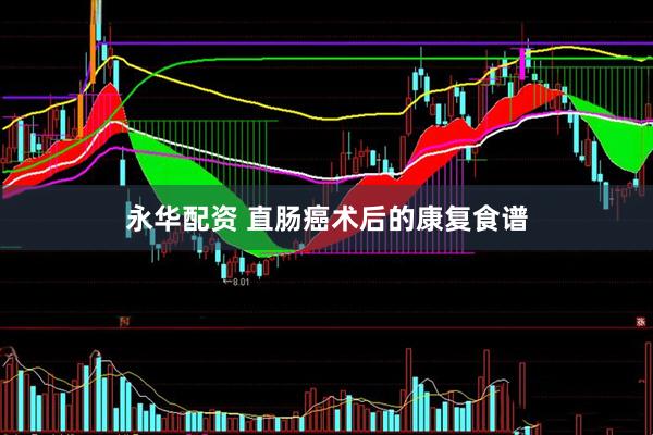 永华配资 直肠癌术后的康复食谱